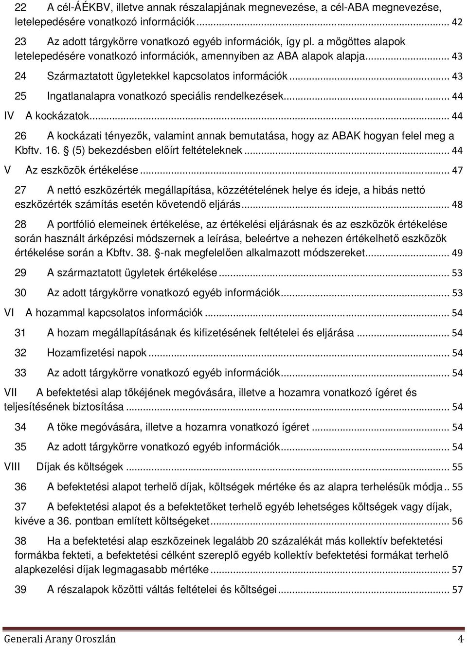 .. 43 25 Ingatlanalapra vonatkozó speciális rendelkezések... 44 IV A kockázatok... 44 26 A kockázati tényezők, valamint annak bemutatása, hogy az ABAK hogyan felel meg a Kbftv. 16.