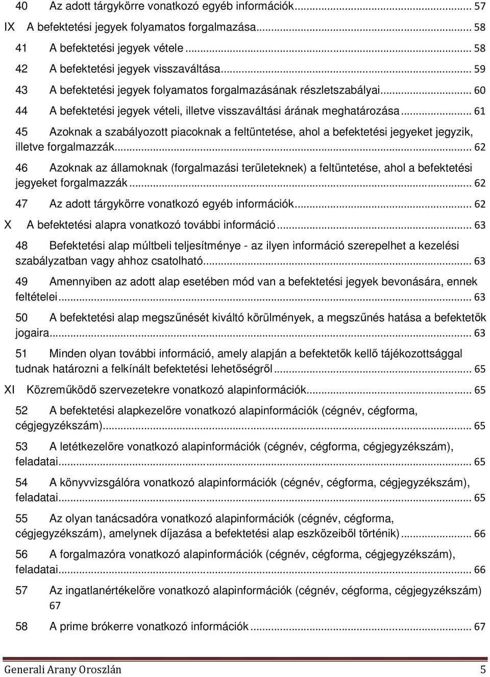 .. 61 45 Azoknak a szabályozott piacoknak a feltüntetése, ahol a befektetési jegyeket jegyzik, illetve forgalmazzák.