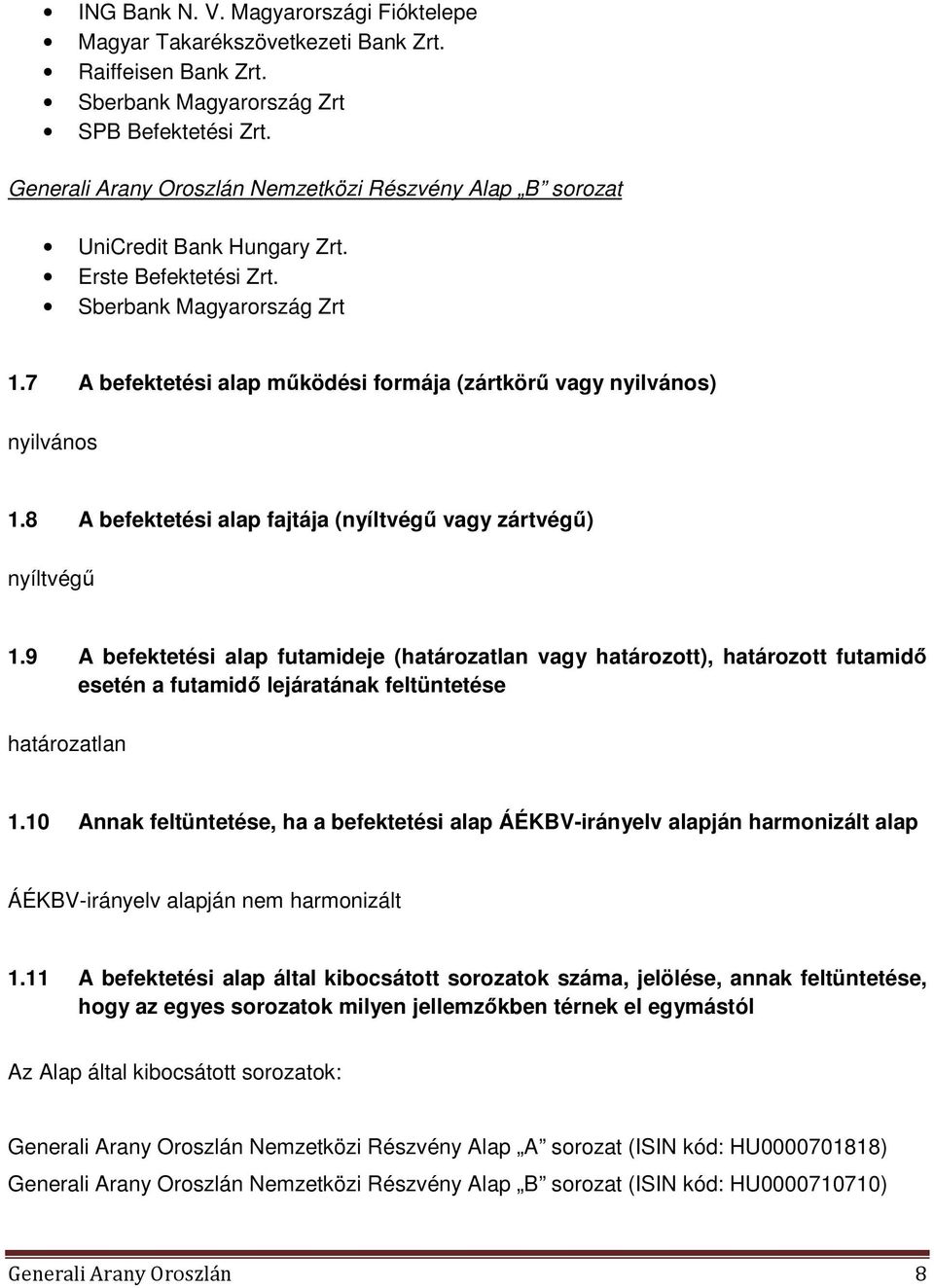 7 A befektetési alap működési formája (zártkörű vagy nyilvános) nyilvános 1.8 A befektetési alap fajtája (nyíltvégű vagy zártvégű) nyíltvégű 1.