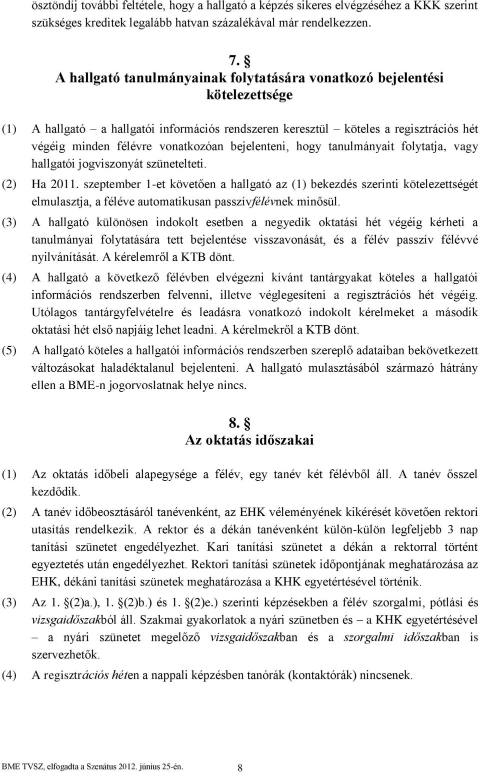 bejelenteni, hogy tanulmányait folytatja, vagy hallgatói jogviszonyát szünetelteti. (2) Ha 2011.
