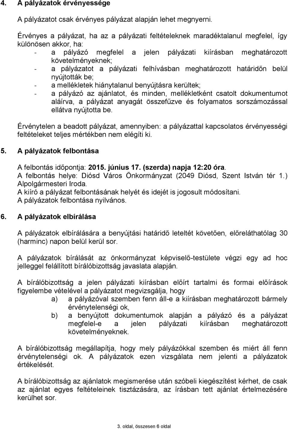 a pályázati felhívásban meghatározott határidőn belül nyújtották be; - a mellékletek hiánytalanul benyújtásra kerültek; - a pályázó az ajánlatot, és minden, mellékletként csatolt dokumentumot