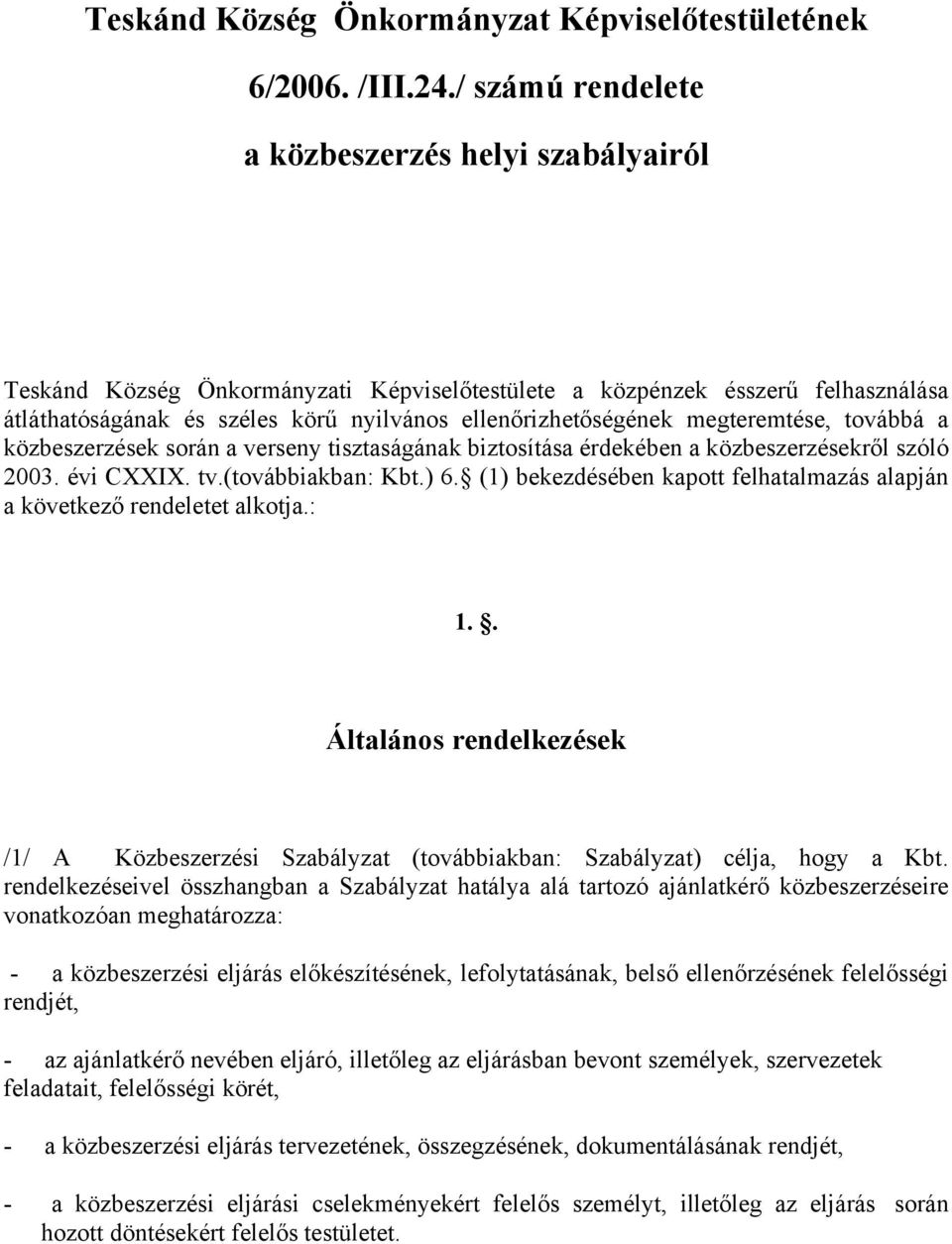 megteremtése, továbbá a közbeszerzések során a verseny tisztaságának biztosítása érdekében a közbeszerzésekről szóló 2003. évi CXXIX. tv.(továbbiakban: Kbt.) 6.