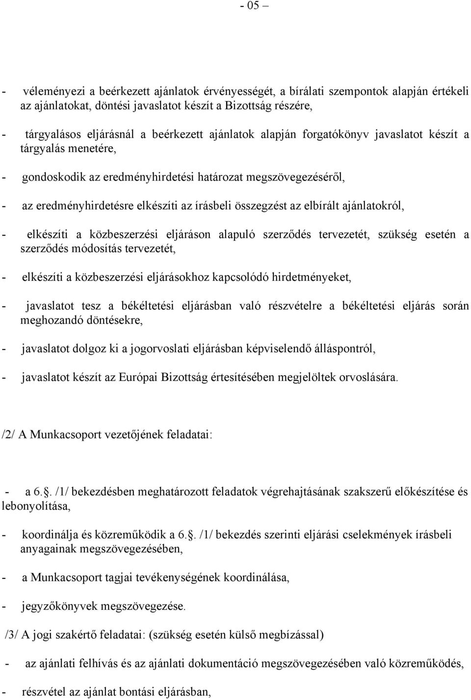 elbírált ajánlatokról, - elkészíti a közbeszerzési eljáráson alapuló szerződés tervezetét, szükség esetén a szerződés módosítás tervezetét, - elkészíti a közbeszerzési eljárásokhoz kapcsolódó