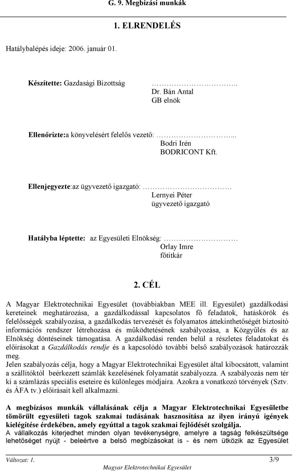 Egyesület) gazdálkodási kereteinek meghatározása, a gazdálkodással kapcsolatos fő feladatok, hatáskörök és felelősségek szabályozása, a gazdálkodás tervezését és folyamatos áttekinthetőségét