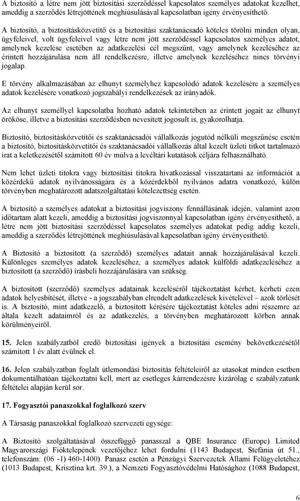 kezelése esetében az adatkezelési cél megszűnt, vagy amelynek kezeléséhez az érintett hozzájárulása nem áll rendelkezésre, illetve amelynek kezeléséhez nincs törvényi jogalap.