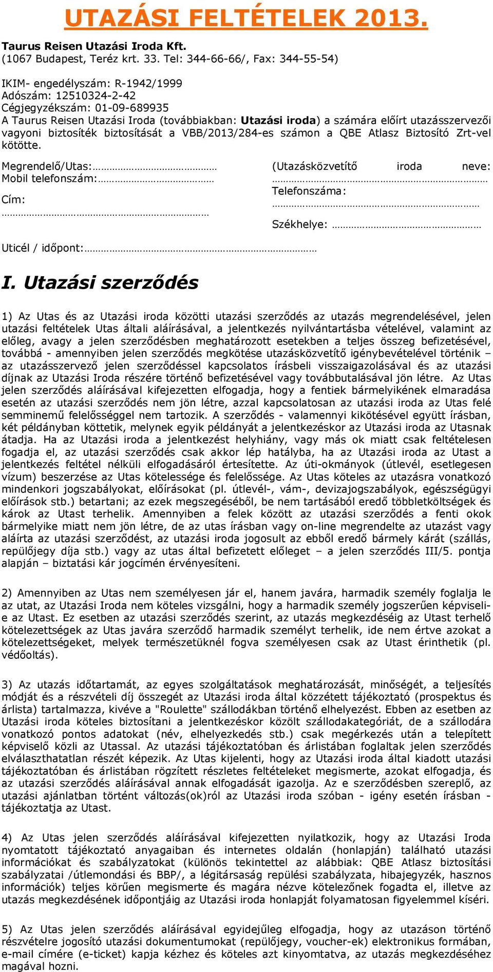 utazásszervezői vagyoni biztosíték biztosítását a VBB/2013/284-es számon a QBE Atlasz Biztosító Zrt-vel kötötte.