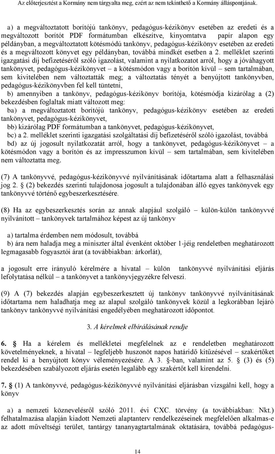 melléklet szerinti igazgatási díj befizetéséről szóló igazolást, valamint a nyilatkozatot arról, hogy a jóváhagyott tankönyvet, pedagógus-kézikönyvet a kötésmódon vagy a borítón kívül sem