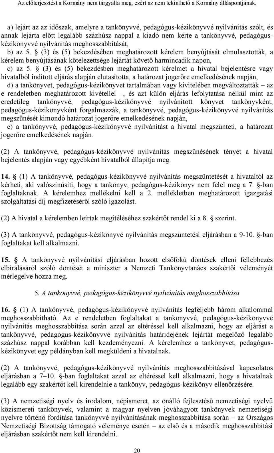 (3) és (5) bekezdésben meghatározott kérelmet a hivatal bejelentésre vagy hivatalból indított eljárás alapján elutasította, a határozat jogerőre emelkedésének napján, d) a tankönyvet,