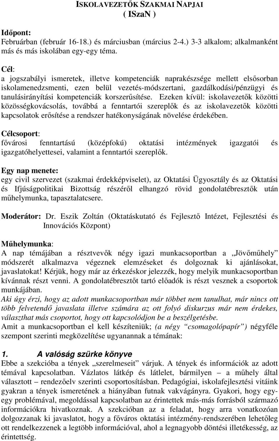 korszerősítése. Ezeken kívül: iskolavezetık közötti közösségkovácsolás, továbbá a fenntartói szereplık és az iskolavezetık közötti kapcsolatok erısítése a rendszer hatékonyságának növelése érdekében.