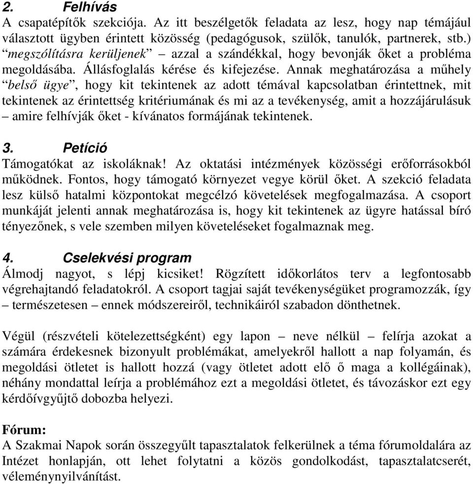 Annak meghatározása a mőhely belsı ügye, hogy kit tekintenek az adott témával kapcsolatban érintettnek, mit tekintenek az érintettség kritériumának és mi az a tevékenység, amit a hozzájárulásuk amire