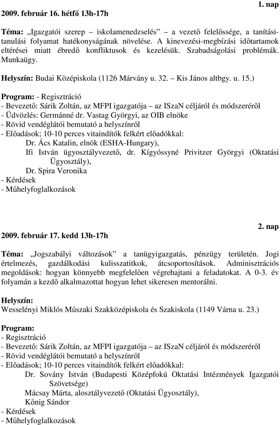 ) - Üdvözlés: Germánné dr. Vastag Györgyi, az OIB elnöke Dr. Ács Katalin, elnök (ESHA-Hungary), Ifi István ügyosztályvezetı, dr. Kígyóssyné Privitzer Györgyi (Oktatási Ügyosztály), Dr.