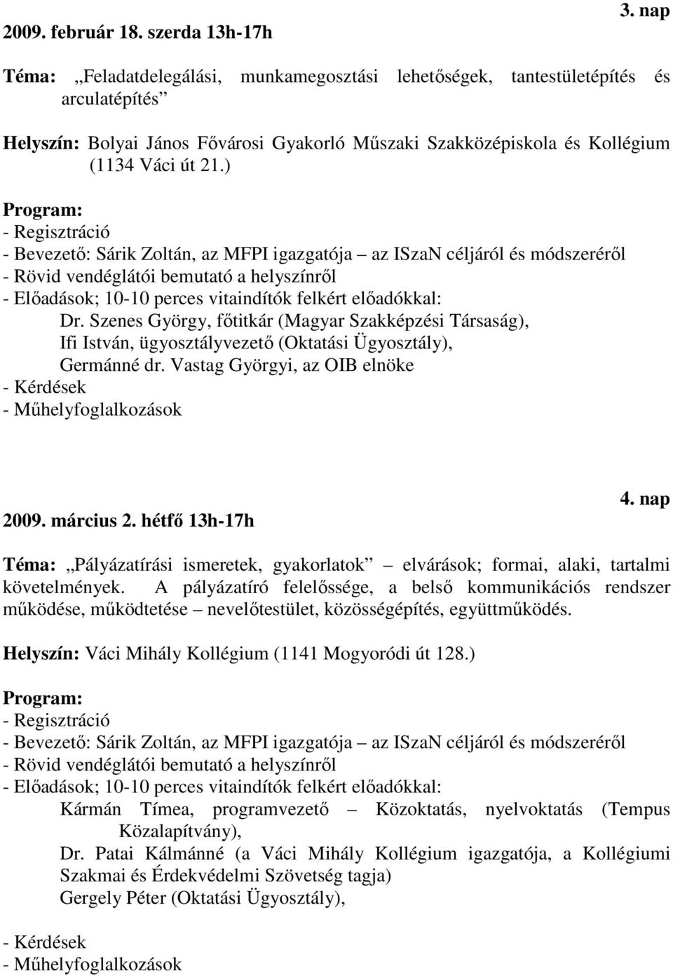 Szenes György, fıtitkár (Magyar Szakképzési Társaság), Ifi István, ügyosztályvezetı (Oktatási Ügyosztály), Germánné dr. Vastag Györgyi, az OIB elnöke 2009. március 2. hétfı 13h-17h 4.