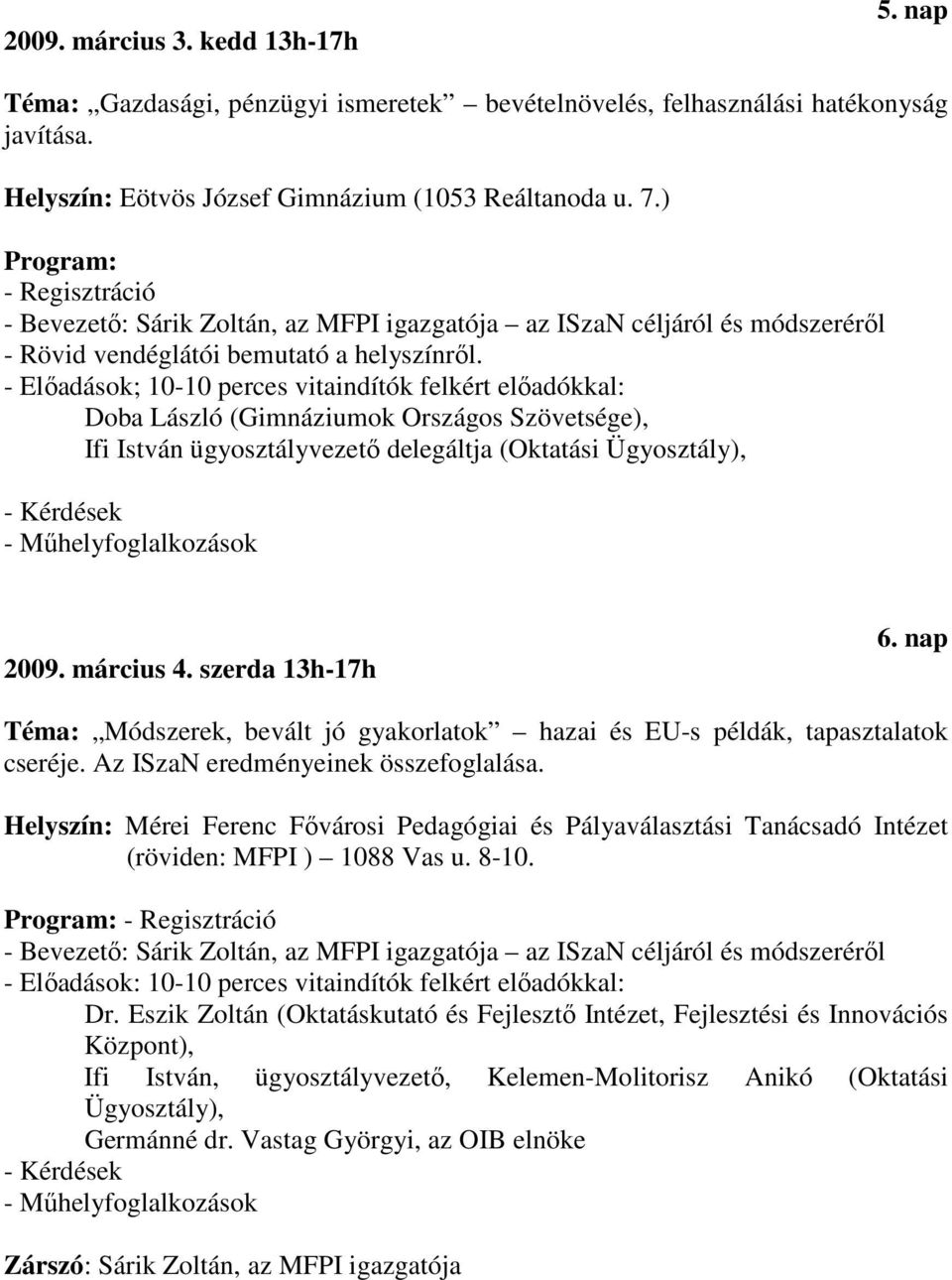 nap Téma: Módszerek, bevált jó gyakorlatok hazai és EU-s példák, tapasztalatok cseréje. Az ISzaN eredményeinek összefoglalása.