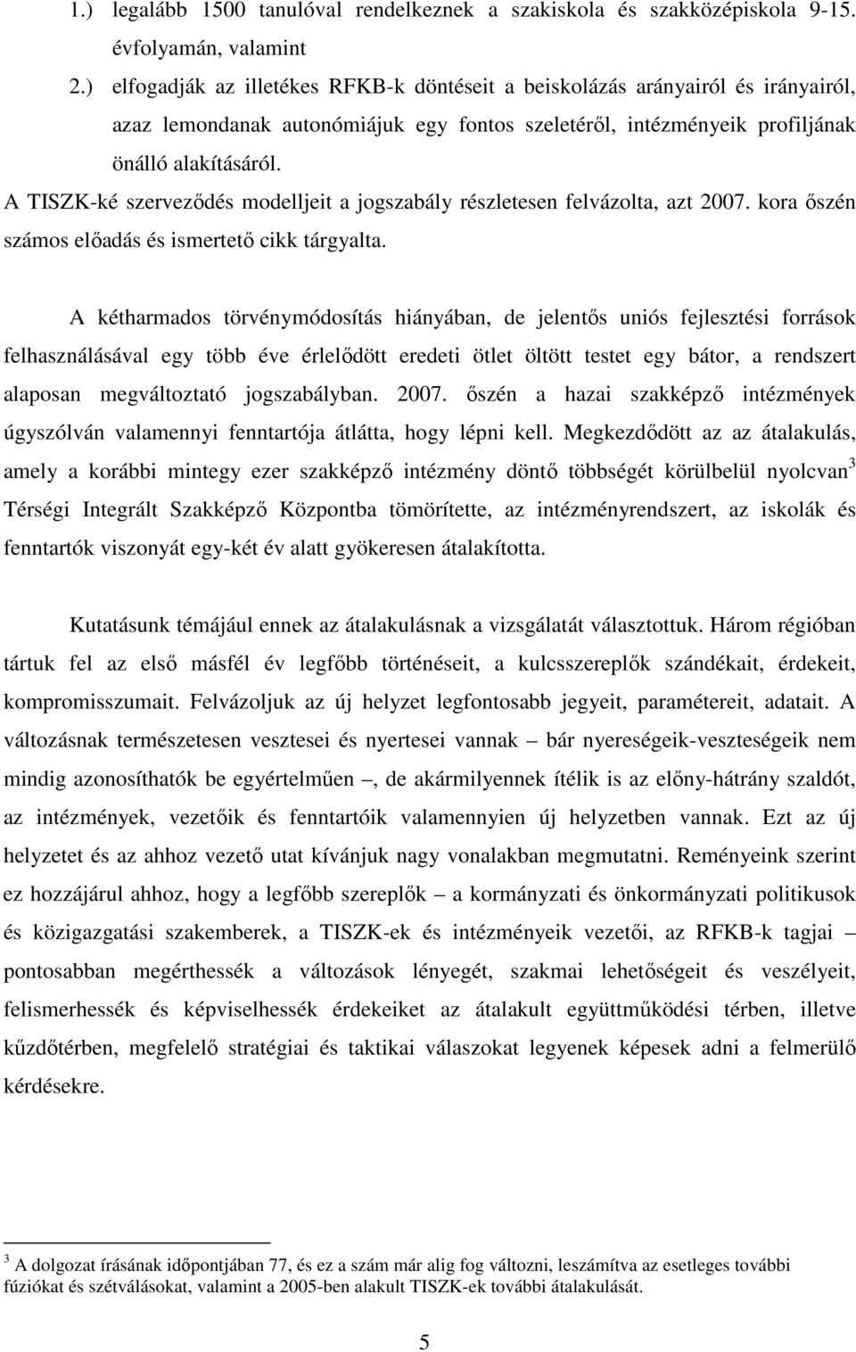 A TISZK-ké szervezıdés modelljeit a jogszabály részletesen felvázolta, azt 2007. kora ıszén számos elıadás és ismertetı cikk tárgyalta.