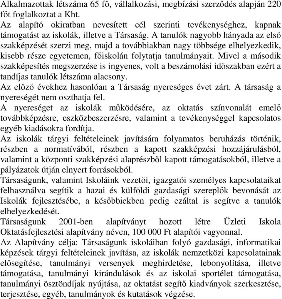 A tanulók nagyobb hányada az els szakképzését szerzi meg, majd a továbbiakban nagy többsége elhelyezkedik, kisebb része egyetemen, fiskolán folytatja tanulmányait.