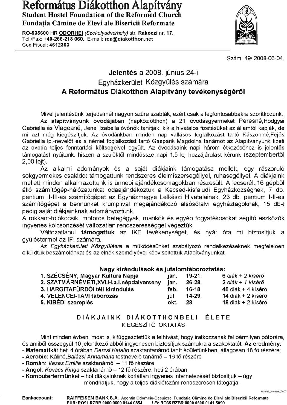 Mivel jelentésünk terjedelmét nagyon szűre szabták, ezért csak a legfontosabbakra szorítkozunk.