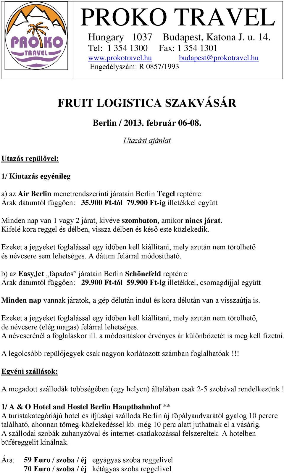 Utazási ajánlat a) az Air Berlin menetrendszerinti járatain Berlin Tegel reptérre: Árak dátumtól függően: 35.900 Ft-tól 79.