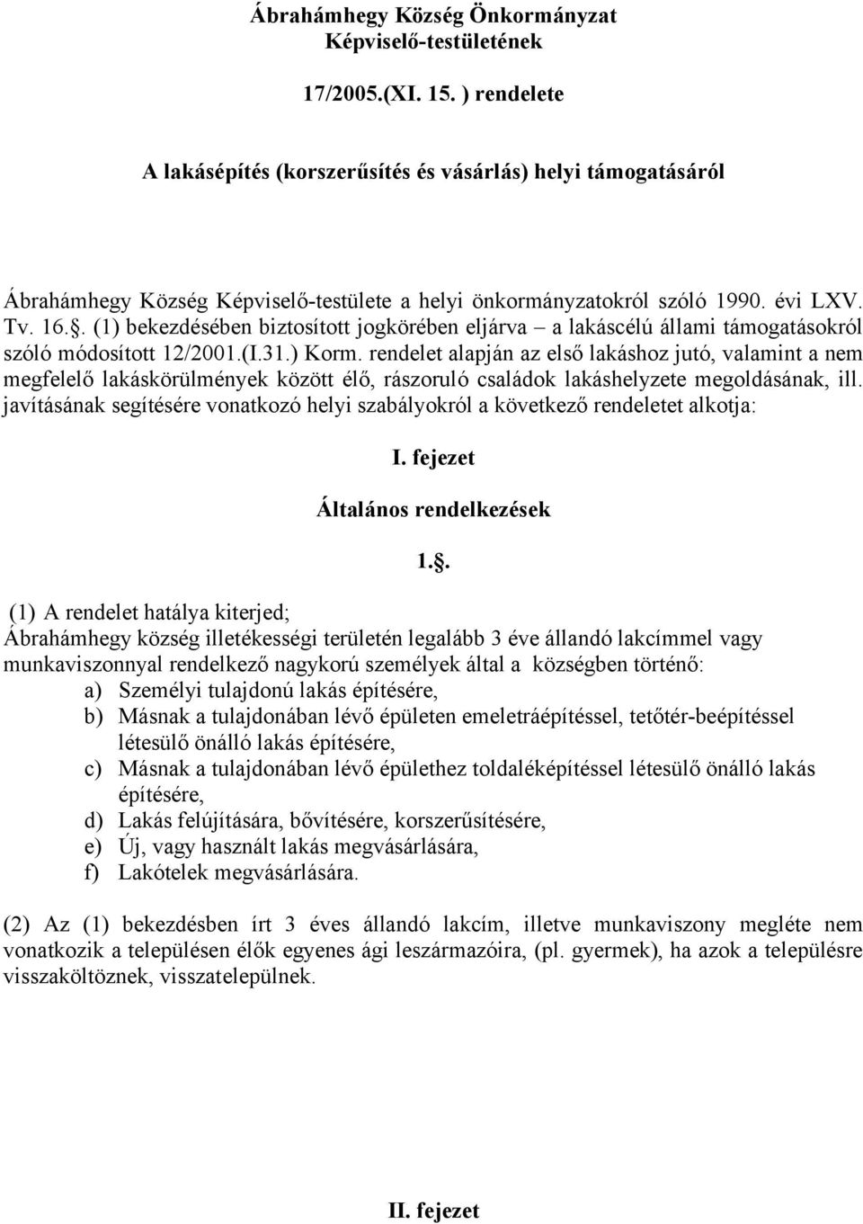 . (1) bekezdésében biztosított jogkörében eljárva a lakáscélú állami támogatásokról szóló módosított 12/2001.(I.31.) Korm.