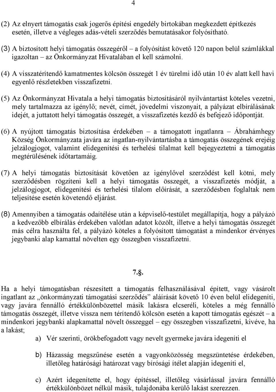 (4) A visszatérítendő kamatmentes kölcsön összegét 1 év türelmi idő után 10 év alatt kell havi egyenlő részletekben visszafizetni.