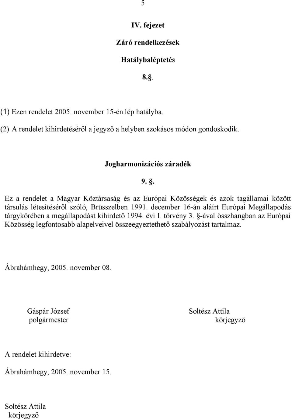 . Ez a rendelet a Magyar Köztársaság és az Európai Közösségek és azok tagállamai között társulás létesítéséről szóló, Brüsszelben 1991.