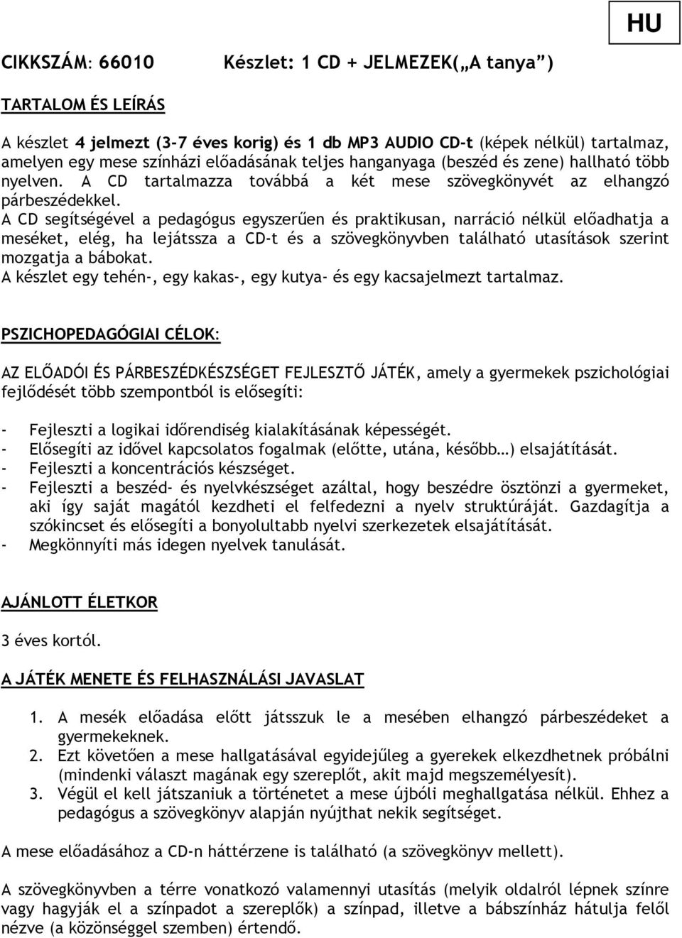 A CD segítségével a pedagógus egyszerően és praktikusan, narráció nélkül elıadhatja a meséket, elég, ha lejátssza a CD-t és a szövegkönyvben található utasítások szerint mozgatja a bábokat.