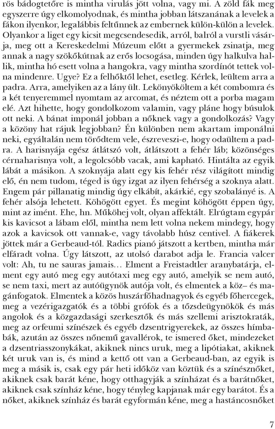 Olyankor a liget egy kicsit megcsendesedik, arról, balról a vurstli vásárja, meg ott a Kereskedelmi Múzeum előtt a gyermekek zsinatja, meg annak a nagy szökőkútnak az erős locsogása, minden úgy