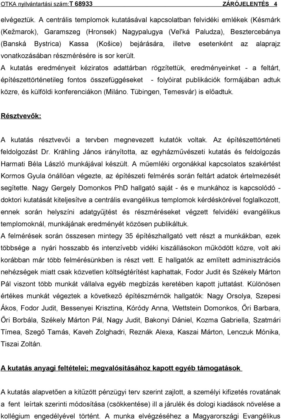 illetve esetenként az alaprajz vonatkozásában részmérésére is sor került.