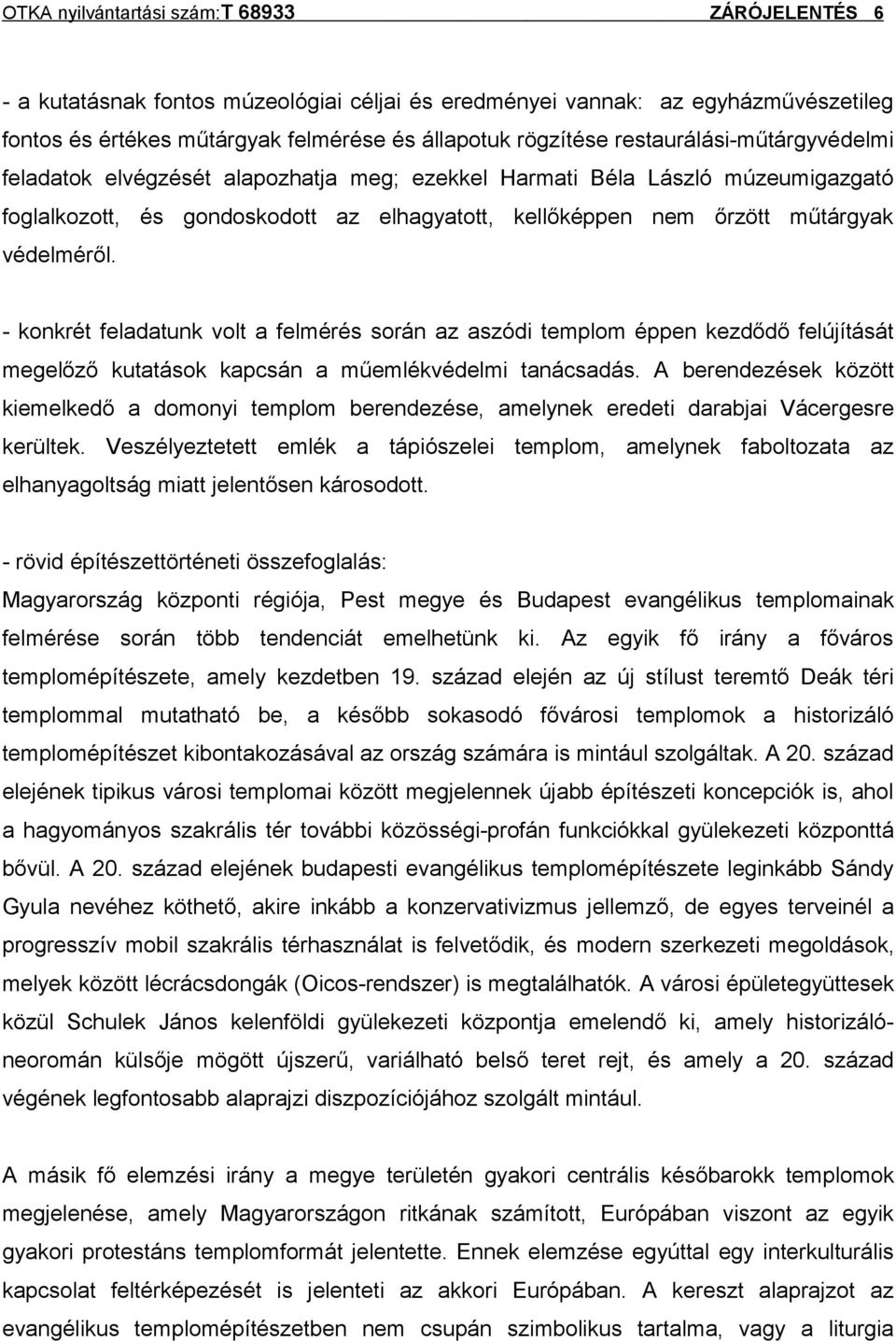 - konkrét feladatunk volt a felmérés során az aszódi templom éppen kezdődő felújítását megelőző kutatások kapcsán a műemlékvédelmi tanácsadás.