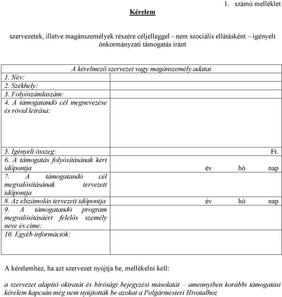 Székhely: 3. Folyószámlaszám: 4. A támogatandó cél megnevezése és rövid leírása: 5. Igényelt összeg: Ft. 6. A támogatás folyósításának kért időpontja év hó nap 7.