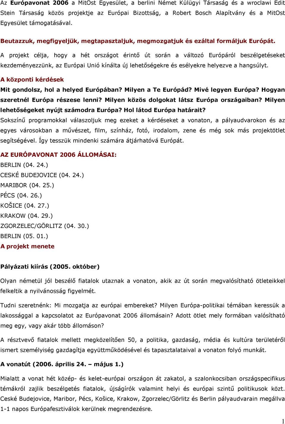 A projekt célja, hogy a hét országot érintı út során a változó Európáról beszélgetéseket kezdeményezzünk, az Európai Unió kínálta új lehetıségekre és esélyekre helyezve a hangsúlyt.