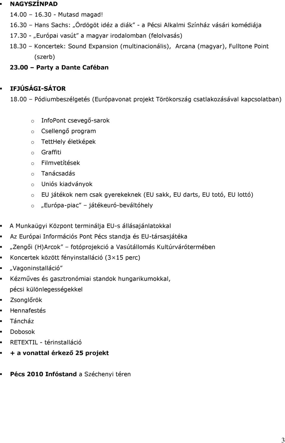 00 Pódiumbeszélgetés (Európavonat projekt Törökország csatlakozásával kapcsolatban) o InfoPont csevegı-sarok o Csellengı program o TettHely életképek o Graffiti o Filmvetítések o Tanácsadás o Uniós