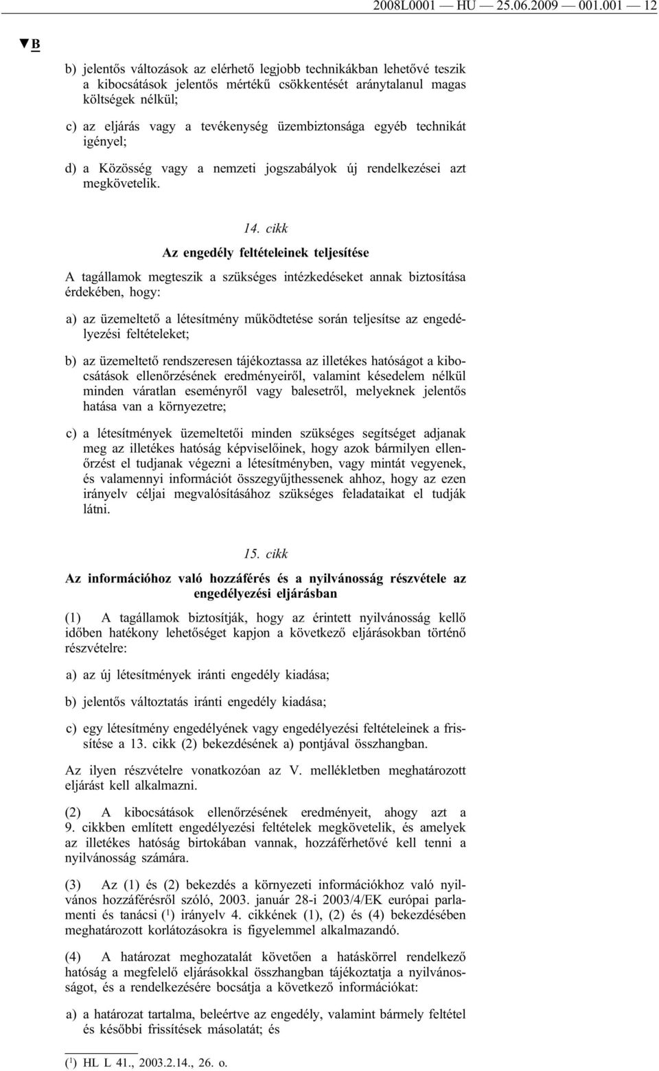 üzembiztonsága egyéb technikát igényel; d) a Közösség vagy a nemzeti jogszabályok új rendelkezései azt megkövetelik. 14.