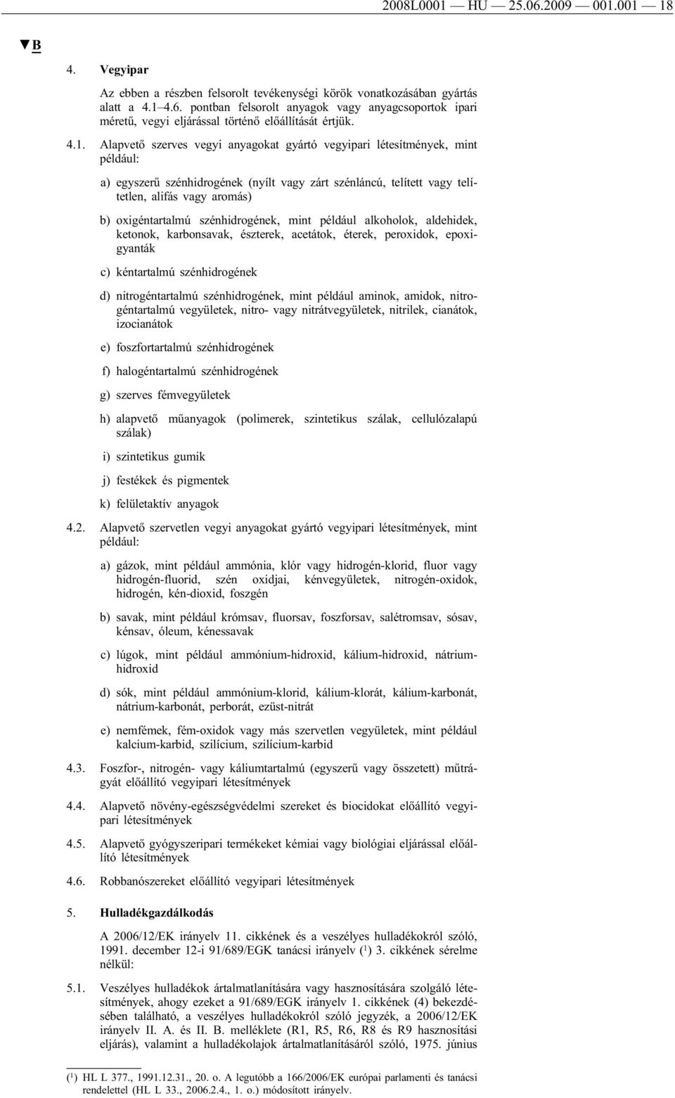 oxigéntartalmú szénhidrogének, mint például alkoholok, aldehidek, ketonok, karbonsavak, észterek, acetátok, éterek, peroxidok, epoxigyanták c) kéntartalmú szénhidrogének d) nitrogéntartalmú