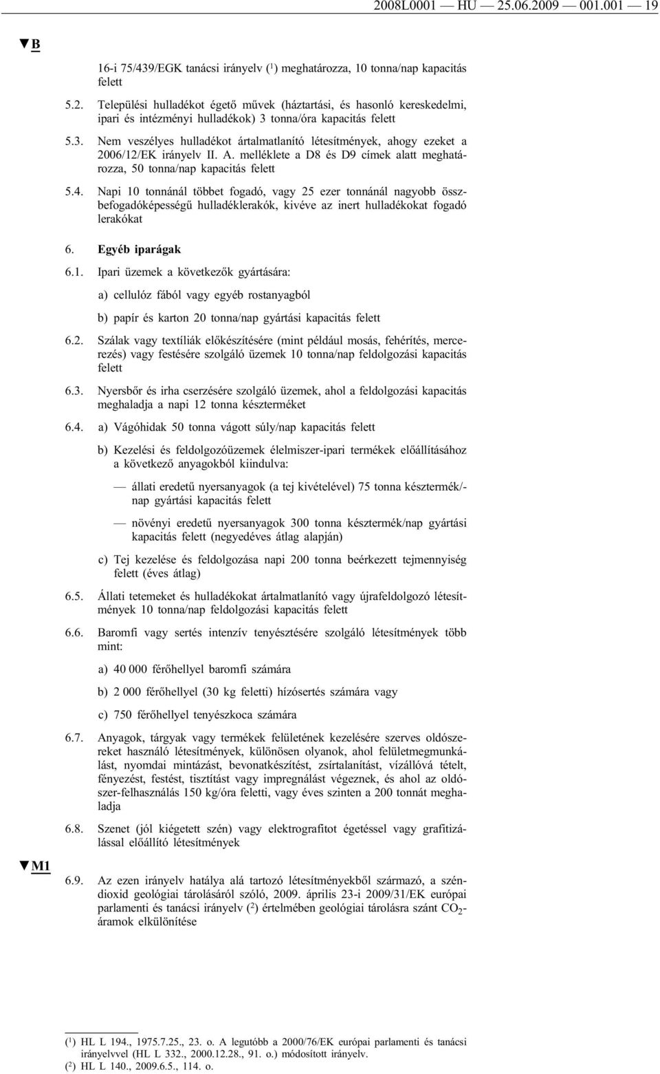 Napi 10 tonnánál többet fogadó, vagy 25 ezer tonnánál nagyobb összbefogadóképességű hulladéklerakók, kivéve az inert hulladékokat fogadó lerakókat 6. Egyéb iparágak 6.1. Ipari üzemek a következők gyártására: a) cellulóz fából vagy egyéb rostanyagból b) papír és karton 20 tonna/nap gyártási kapacitás felett 6.