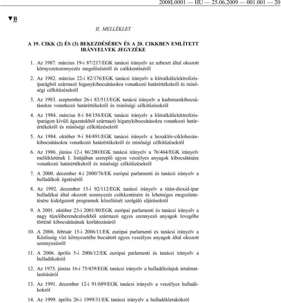március 22-i 82/176/EGK tanácsi irányelv a klóralkálielektrolízisiparágból származó higanykibocsátásokra vonatkozó határértékekről és minőségi célkitűzésekről 3. Az 1983.