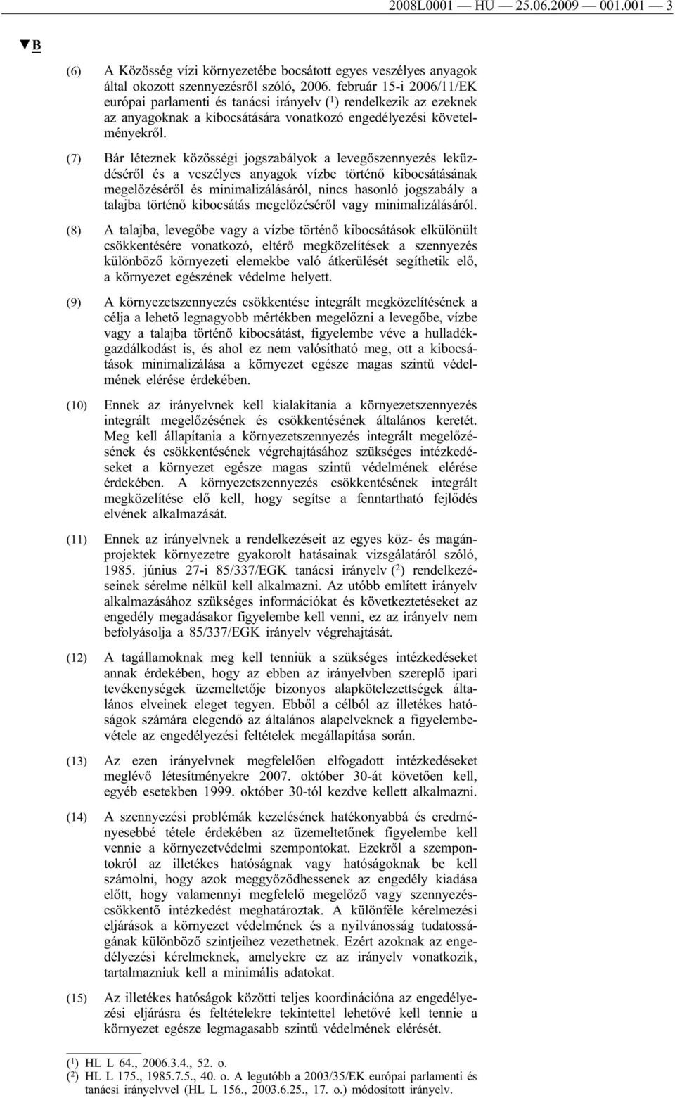 (7) Bár léteznek közösségi jogszabályok a levegőszennyezés leküzdéséről és a veszélyes anyagok vízbe történő kibocsátásának megelőzéséről és minimalizálásáról, nincs hasonló jogszabály a talajba