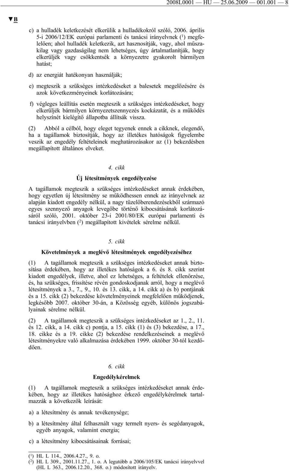 ártalmatlanítják, hogy elkerüljék vagy csökkentsék a környezetre gyakorolt bármilyen hatást; d) az energiát hatékonyan használják; e) megteszik a szükséges intézkedéseket a balesetek megelőzésére és