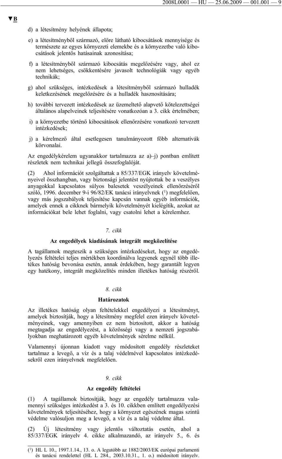 hatásainak azonosítása; f) a létesítményből származó kibocsátás megelőzésére vagy, ahol ez nem lehetséges, csökkentésére javasolt technológiák vagy egyéb technikák; g) ahol szükséges, intézkedések a