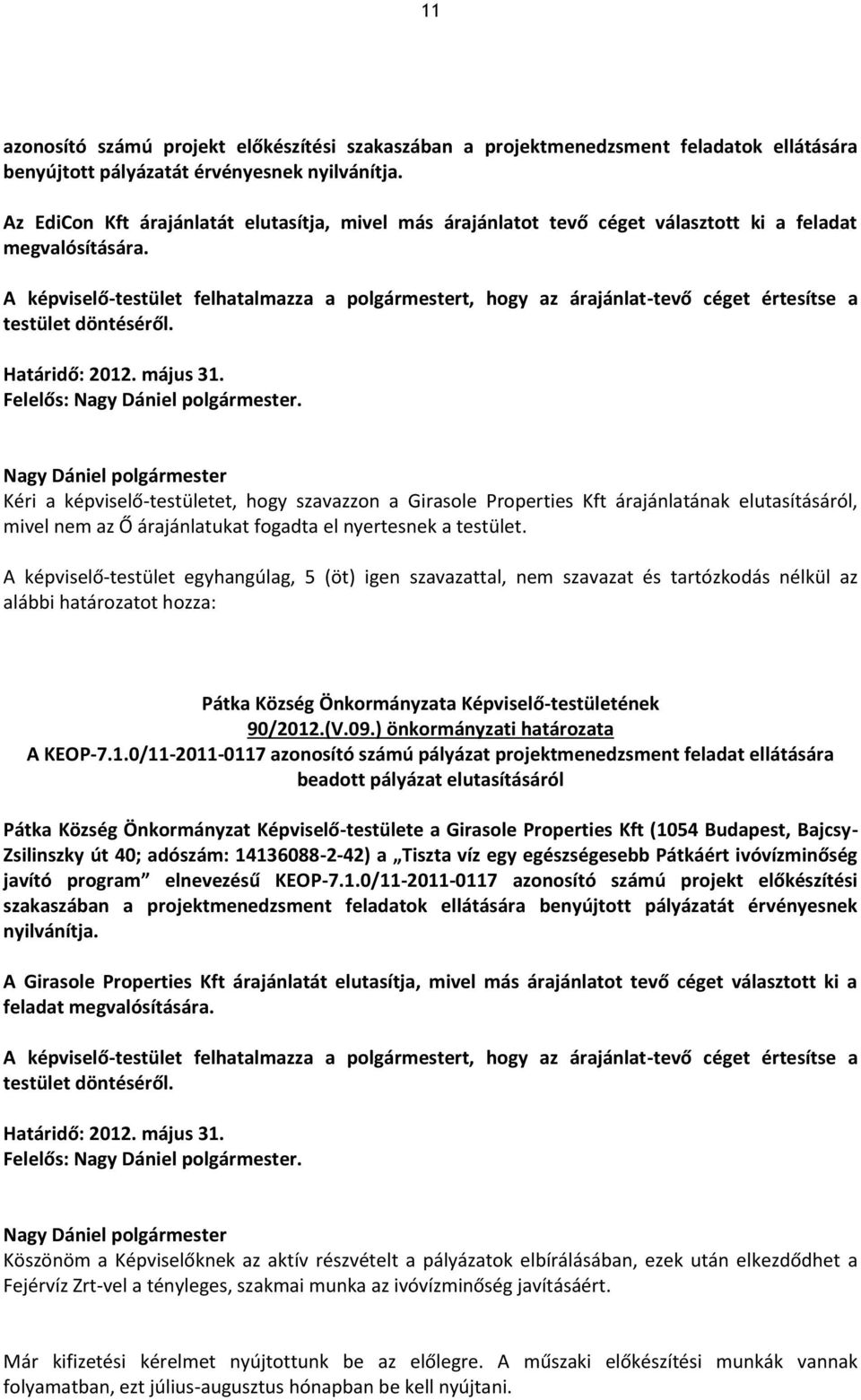 A képviselő-testület felhatalmazza a polgármestert, hogy az árajánlat-tevő céget értesítse a testület döntéséről. Felelős:.
