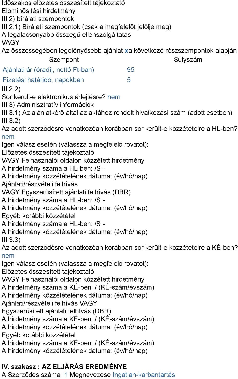 1) Bírálati szempontok (csak a megfelelőt jelölje meg) A legalacsonyabb összegű ellenszolgáltatás VAGY Az összességében legelőnyösebb ajánlat xa következő részszempontok alapján Szempont Súlyszám