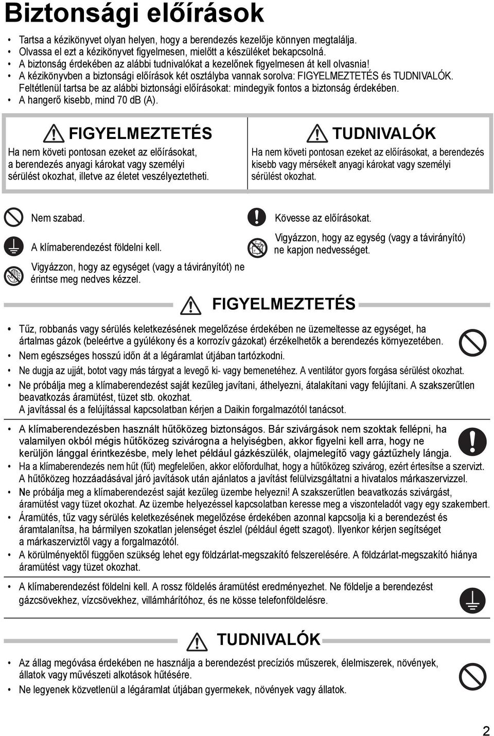 A kézikönyvben a biztonsági előírások két osztályba vannak sorolva: FIGYELMEZTETÉS és TUDNIVALÓK. Feltétlenül tartsa be az alábbi biztonsági előírásokat: mindegyik fontos a biztonság érdekében.