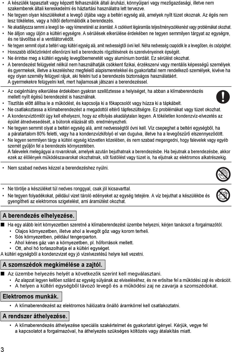 Ne akadályozza semmi a levegő be- vagy kimeneténél az áramlást. A csökkent légáramlás teljesítménycsökkenést vagy problémákat okozhat. Ne álljon vagy üljön a kültéri egységre.