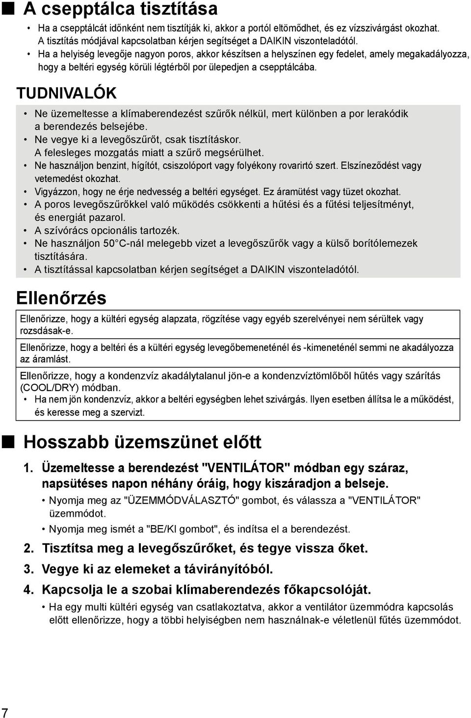 Ha a helyiség levegője nagyon poros, akkor készítsen a helyszínen egy fedelet, amely megakadályozza, hogy a beltéri egység körüli légtérből por ülepedjen a csepptálcába.