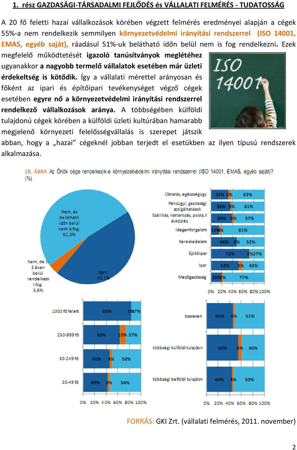 Ezek megfelelő működtetését igazoló tanúsítványok meglétéhez ugyanakkor a nagyobb termelő vállalatok esetében már üzleti érdekeltség is kötődik.