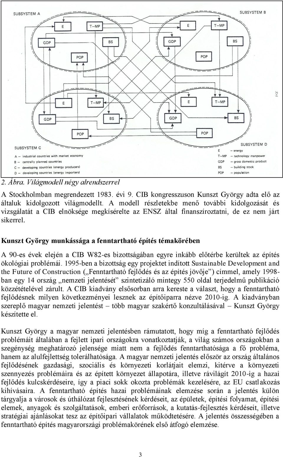 Kunszt György munkássága a fenntartható építés témakörében A 90-es évek elején a CIB W82-es bizottságában egyre inkább előtérbe kerültek az építés ökológiai problémái.