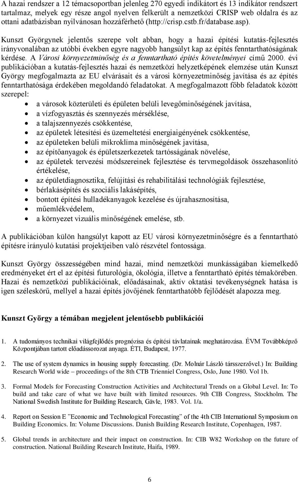 Kunszt Györgynek jelentős szerepe volt abban, hogy a hazai építési kutatás-fejlesztés irányvonalában az utóbbi években egyre nagyobb hangsúlyt kap az építés fenntarthatóságának kérdése.