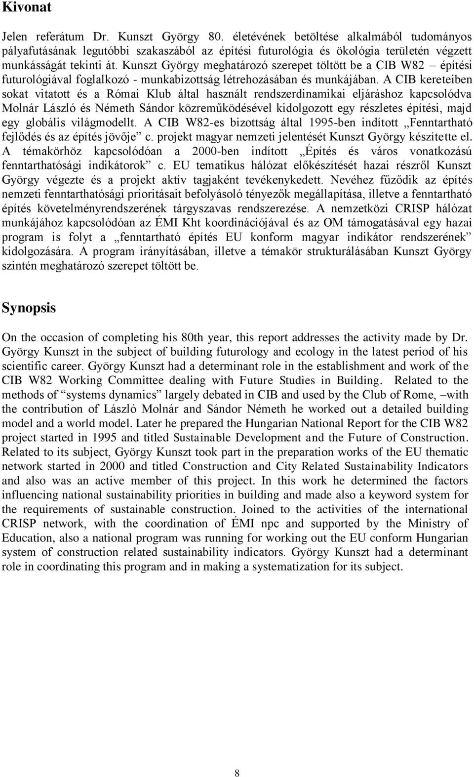 Kunszt György meghatározó szerepet töltött be a CIB W82 építési futurológiával foglalkozó - munkabizottság létrehozásában és munkájában.