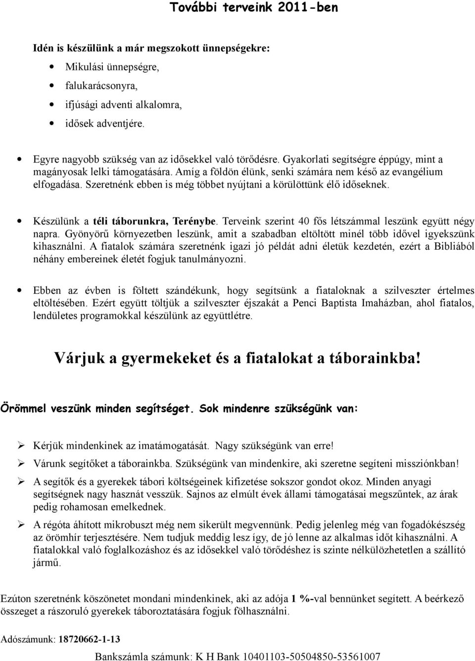 Szeretnénk ebben is még többet nyújtani a körülöttünk élő időseknek. Készülünk a téli táborunkra, Terénybe. Terveink szerint 40 fős létszámmal leszünk együtt négy napra.