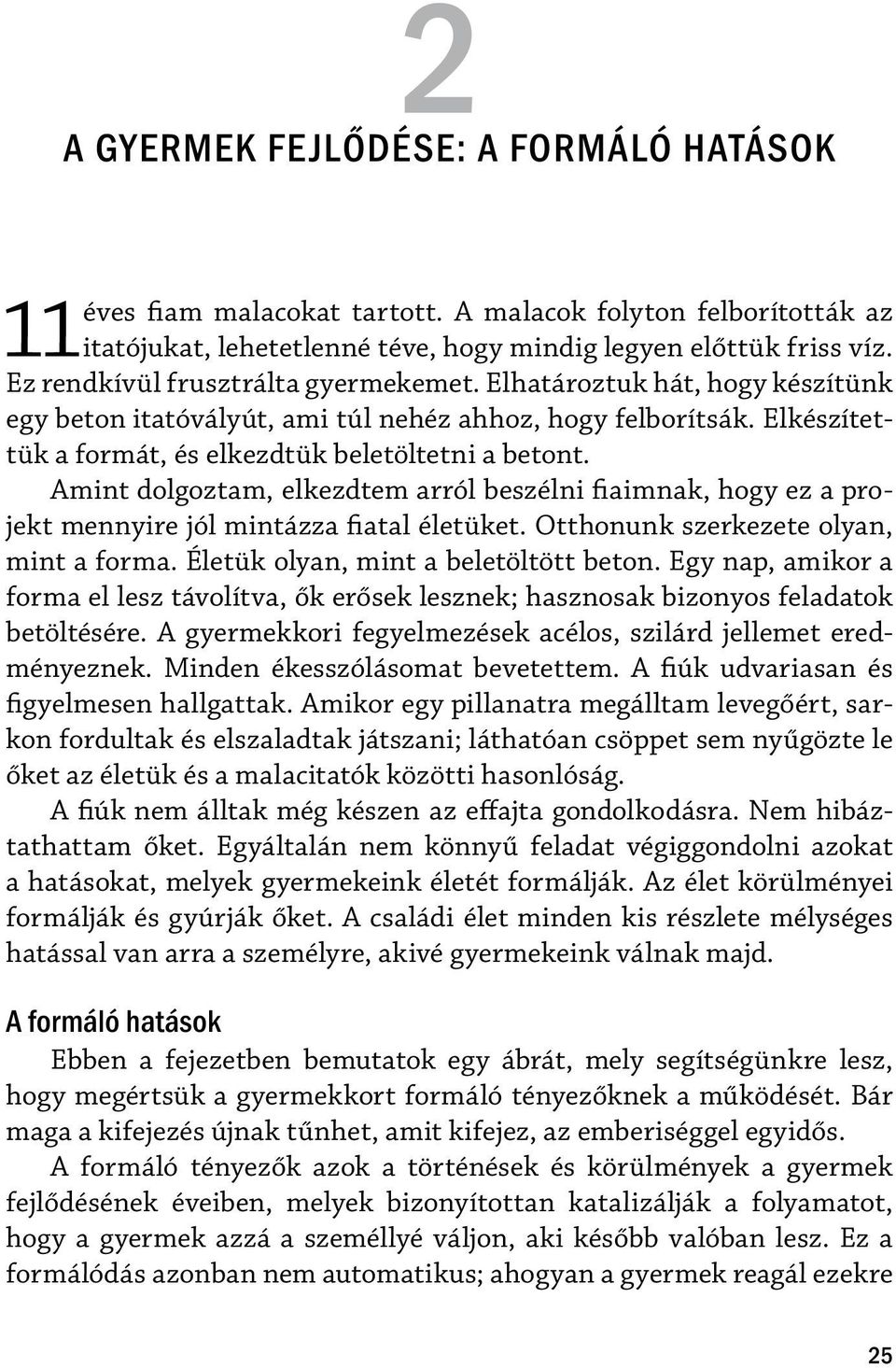 Elhatároztuk hát, hogy készítünk egy beton itatóvályút, ami túl nehéz ahhoz, hogy felborítsák. Elkészítettük a formát, és elkezdtük beletöltetni a betont.