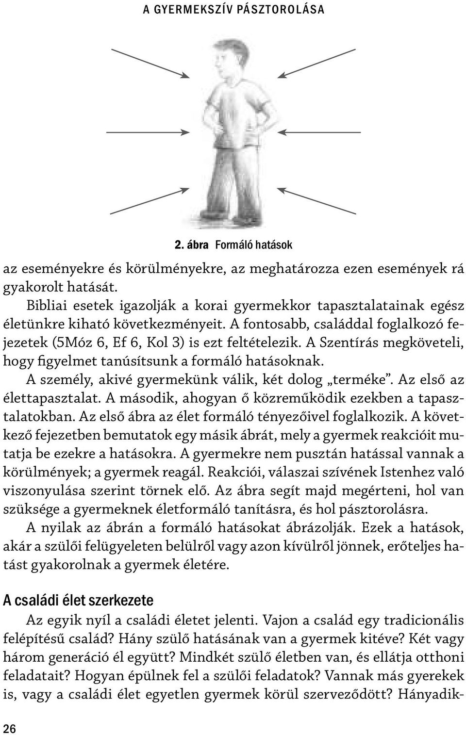 A Szentírás megköveteli, hogy figyelmet tanúsítsunk a formáló hatásoknak. A személy, akivé gyermekünk válik, két dolog terméke. Az első az élettapasztalat.